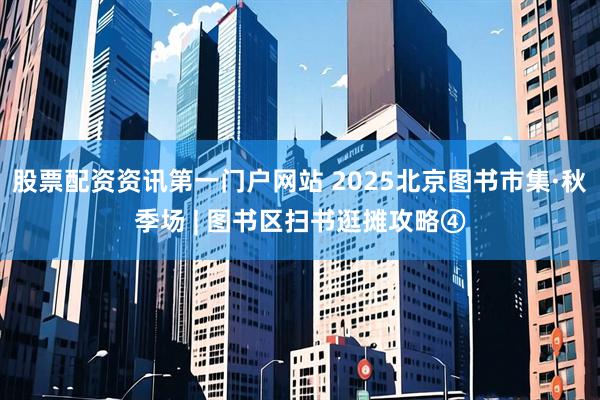 股票配资资讯第一门户网站 2025北京图书市集·秋季场 | 图书区扫书逛摊攻略④