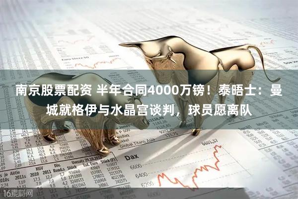 南京股票配资 半年合同4000万镑！泰晤士：曼城就格伊与水晶宫谈判，球员愿离队